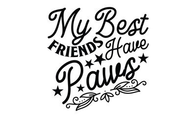 My Best Friends Have Paws - Best Friend t shirt design, Hand drawn lettering phrase, Calligraphy graphic design, SVG Files for Cutting Cricut and Silhouette