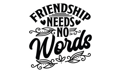 Obraz premium Friendship Needs No Words - Best Friend t shirts design, Hand drawn lettering phrase, Calligraphy t shirt design, Isolated on white background, svg Files for Cutting Cricut and Silhouette, EPS 10