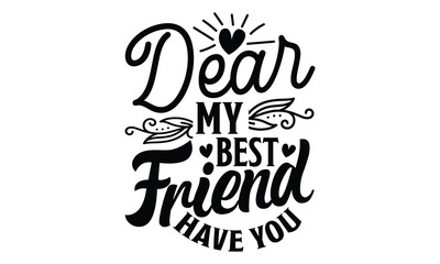 Obraz premium Dear my best friend have you - Best Friend t shirts design, Hand drawn lettering phrase, Calligraphy t shirt design, Isolated on white background, svg Files for Cutting Cricut and Silhouette, EPS 10