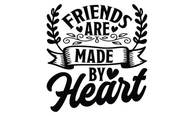 Friends are made by heart - Best Friend t shirts design, Hand drawn lettering phrase, Calligraphy t shirt design, Isolated on white background, svg Files for Cutting Cricut and Silhouette, EPS 10