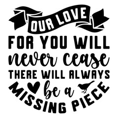 Our Love For You Will Never Cease There Will Always Be A Missing Piece