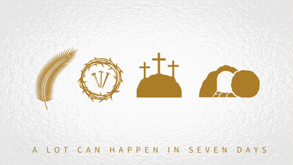 A lot can happen in seven days, Holy week greeting banner with Easter symbols. Vector concept with golden icons Palm Sunday, nails in crown of thorns, Calvary and tomb