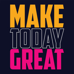 make today great,slogan typography graphic for print,t shirt design,vector illustration
