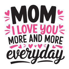 Mom, I Love You More and More Everyday  Heartfelt Mother's Day Typography Design.