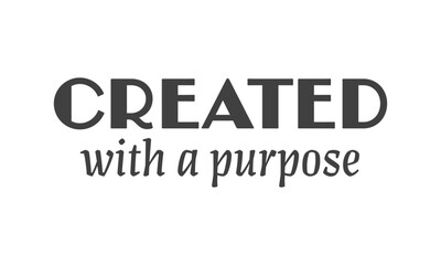 Biblical Phrase, Created with a purpose, Christian typography for banner, poster, photo overlay, apparel design