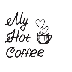 my hot coffee text lettering is decorated with a mug with a hot drink and hearts Hand drawn illustration on white background. the basis for the design of postcards stickers fabrics dishes .vector