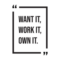 Want it, work it, own it, inspirational design quote, motivational quotes, typography illustration lettering quotes