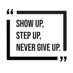 Show up, step up, never give up, inspirational design quote, motivational quotes, typography illustration lettering quotes