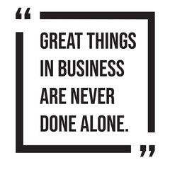 Great things in business are never done alone, inspirational design quote, motivational quotes, typography illustration lettering quotes