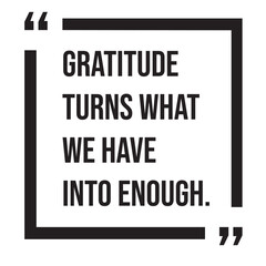 Gratitude turns what we have into enough, inspirational design quote, motivational quotes, typography illustration lettering quotes