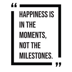 Happiness is in the moments, not the milestones, inspirational design quote, motivational quotes, typography illustration lettering quotes