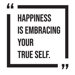 Happiness is embracing your true self, inspirational design quote, motivational quotes, typography illustration lettering quotes