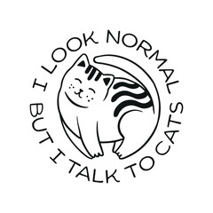 I talk to cats t-shirt design. Hand drawn cute cat round shape emblem. Funny quote about cats typography. Vector vintage style illustration.