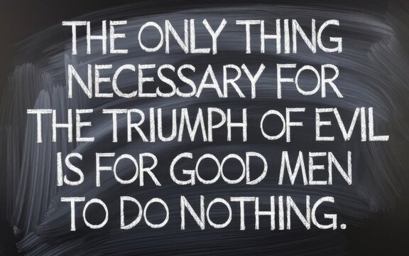 A chalkboard displaying the quote: "The only thing necessary for the triumph of evil is for good men to do nothing."