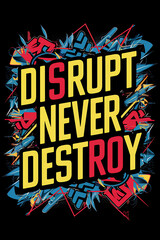 Poster with the words "disrupt never destroy" written in a colorful font