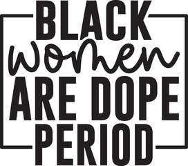 Black Women Are Dope Period