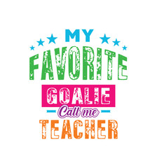 My favorite goalie call me teacher. Vector Illustration quote. For t shirt, typography, print, poster, banner, gift card, label sticker, mug design etc. Teachers day gift t shirt for beloved teacher. 