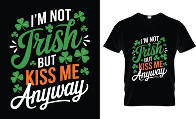 I'm Not Irish But Kiss Me Anyway Shirt Funny St Patrick's Day T-Shirt Design