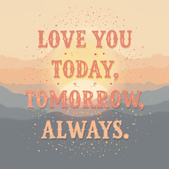 love you today, tomorrow, and always – a heartfelt message in glowing typography
