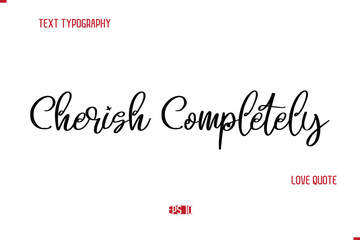 Modern Typography Cursive Text Of Love Saying Cherish Completely