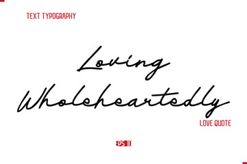Modern Typography Cursive Text Of Love Saying Loving Wholeheartedly.