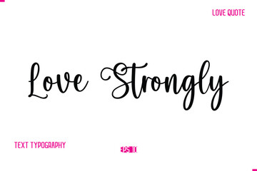 Stylish Cursive Typography Text Love Quote Love Strongly.