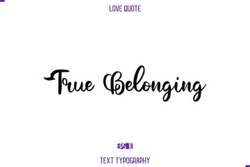 Love Quote Stylish Typography Text Lettering True Belonging.