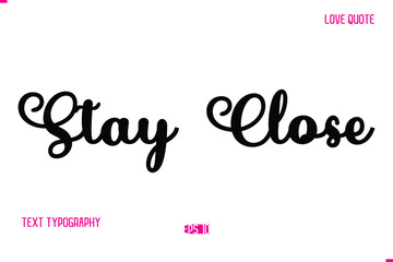 Stylish Cursive Typography Text Love Quote Stay Close