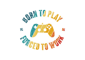 Born To Play Forced To Work Simple Awesome