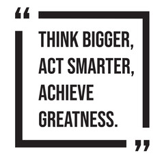 Think bigger, act smarter, achieve greatness, inspirational design quote, motivational quotes, typography illustration lettering quotes