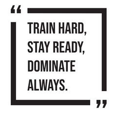 Train hard, stay ready, dominate always, inspirational design quote, motivational quotes, typography illustration lettering quotes