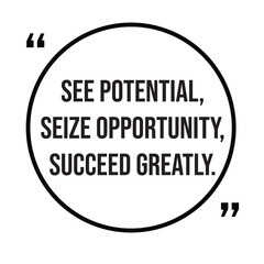 See potential, seize opportunity, succeed greatly, inspirational design quote, motivational quotes, typography illustration lettering quotes