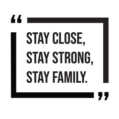 Stay close, stay strong, stay family, family rules, inspirational design quote, motivational quotes, typography illustration lettering quotes