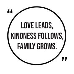 Love leads, kindness follows, family grows, family rules, inspirational design quote, motivational quotes, typography illustration lettering quotes