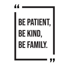 Be patient, be kind, be family, inspirational design quote, motivational quotes, typography illustration lettering quotes