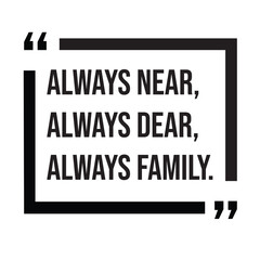 Always near, always dear, always family, family rules, inspirational design quote, motivational quotes, typography illustration lettering quotes