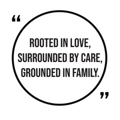 Rooted in love, surrounded by care, grounded in family, inspirational design quote, motivational quotes, typography illustration lettering quotes
