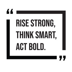 Rise strong, think smart, act bold, inspirational design quote, motivational quotes, typography illustration lettering quotes