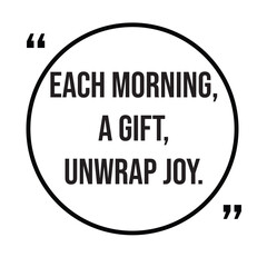 Each morning, a gift, unwrap joy, morning quotes, inspirational design quote, motivational quotes, typography illustration lettering quotes