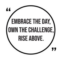Embrace the day, own the challenge, rise above, morning quotes, inspirational design quote, motivational quotes, typography illustration lettering quotes