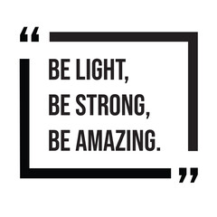 Be light, be strong, be amazing, inspirational design quote, motivational quotes, typography illustration lettering quotes