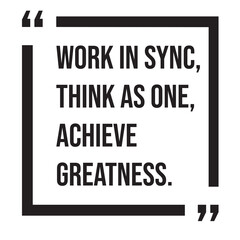 work in sync, think as one, achieve greatness, team concept, inspirational design quote, motivational quotes, typography illustration lettering quotes