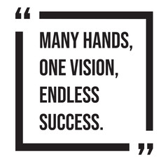 Many hands, one vision, endless success, team concept, inspirational design quote, motivational quotes, typography illustration lettering quotes