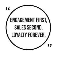 Engagement first, sales second, loyalty forever, marketing strategy, inspirational design quote, motivational quotes, typography illustration lettering quotes