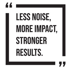 Less noise, more impact, stronger results, inspirational design quote, motivational quotes, typography illustration lettering quotes