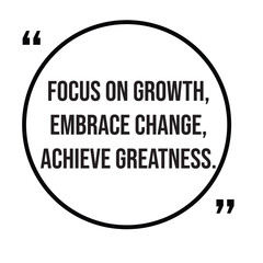 Focus on growth, embrace change, achieve greatness, inspirational design quote, motivational quotes, typography illustration lettering quotes