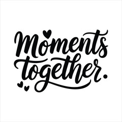 Fototapeta premium Handwritten Moments Together calligraphy quote with hearts, black script lettering on white background, romantic typography for wedding invitations and family photo albums, elegant EPS vector