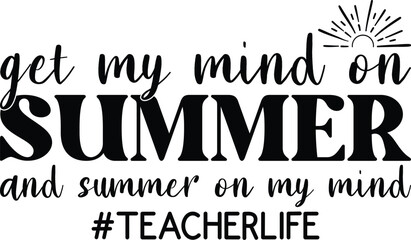 Get My Mind On Summer And Summer On My Mind Teacher Life SVG, T-shirt Design, Summer SVG, Beach SVG, Typography, Retro SVG, Shirt, Outdoor SVG