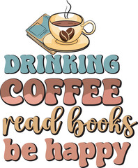 Drink Coffee Read Books Be Happy Coffee with Book Lover T-Shirt Design