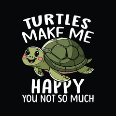 Turtles Make Me Happy You Not So Much